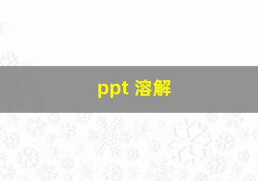 ppt 溶解